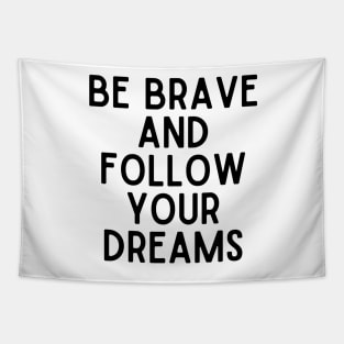 Be brave and follow your dreams - Inspiring and Motivational Quotes Tapestry