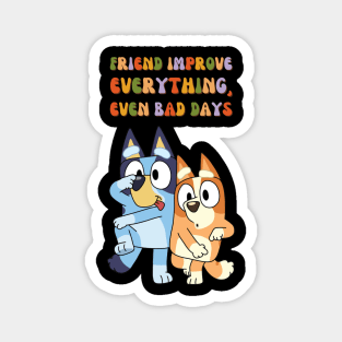 Friend Improve Everything, even bad days Magnet