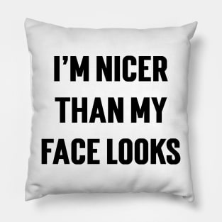 I'm Nicer Than My Face Looks Pillow