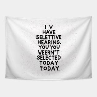 I Have Selective Hearing, You Weren't Selected Today Tapestry