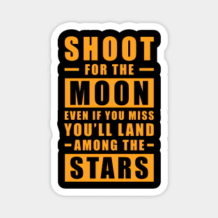 Shoot for the Moon. Even if you miss, you'll land among the Stars - Orange text Magnet