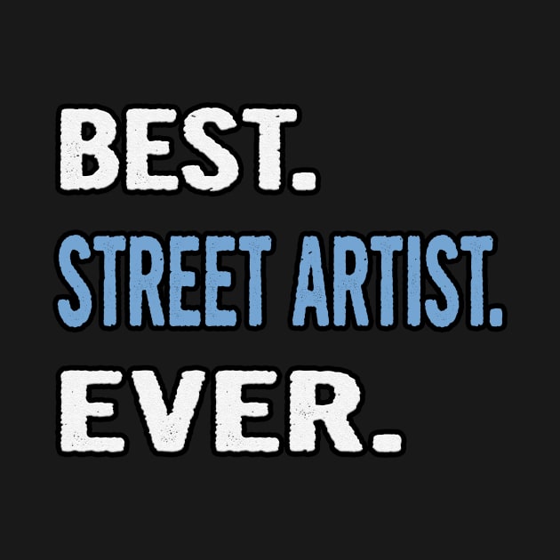 Best. Street Artist. Ever. - Birthday Gift Idea by divawaddle