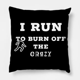 I run to burn off the crazy Pillow