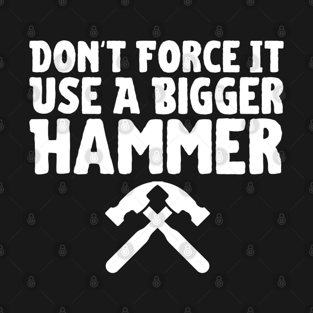 Don't Force It Use A Bigger Hammer by HobbyAndArt