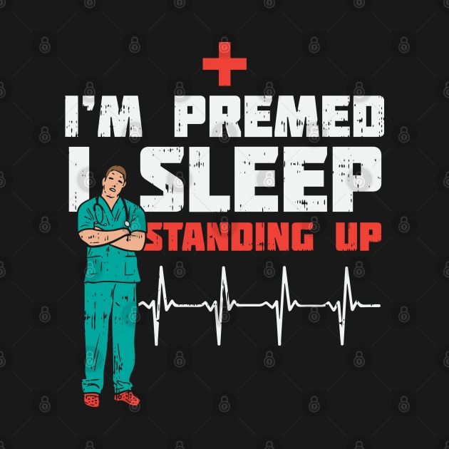 I'm Pre Med I Sleep Standing by maxdax