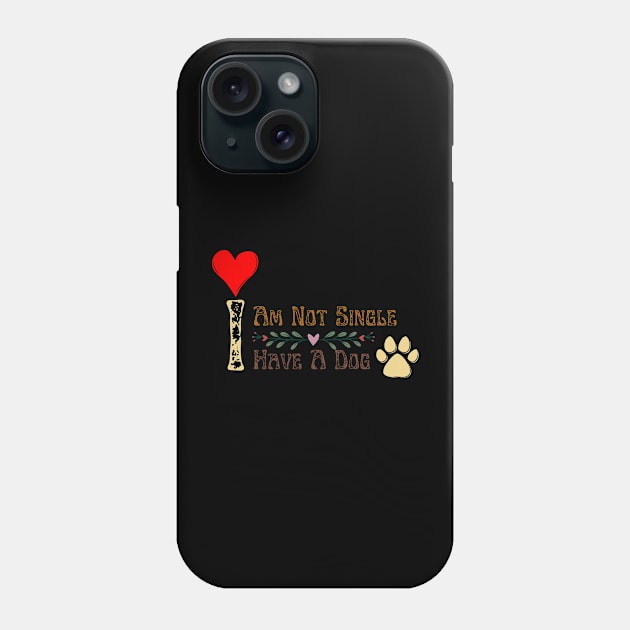 Dog Lovers I Am Not Single I Have A Dog Phone Case by NICHE&NICHE