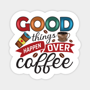 Good Things Happen Over Coffee Magnet