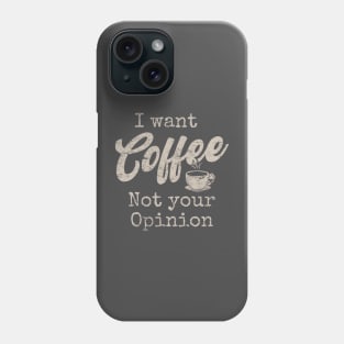 I want coffee not your Opinion Funny Coffee women Phone Case