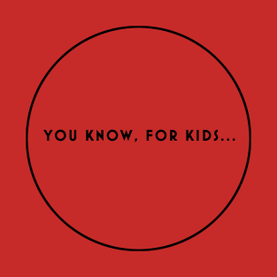 You Know, For Kids T-Shirt