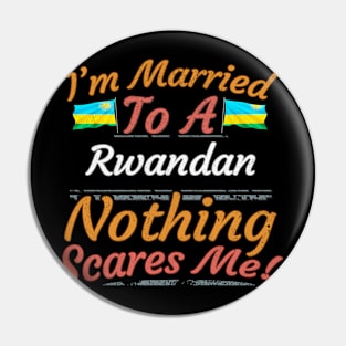 I'm Married To A Rwandan Nothing Scares Me - Gift for Rwandan From Rwanda Africa,Eastern Africa, Pin