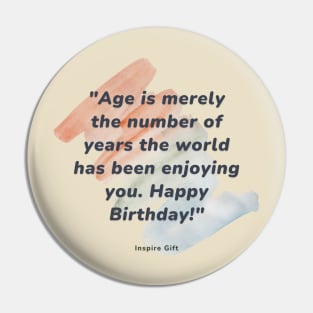 Age is merely the number of years the world has been enjoying you. Happy Birthday! Pin