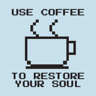 Use Coffee To Restore Your Soul T-Shirt