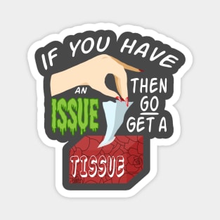 IF YOU HAVE AN ISSUE (GO GET A TISSUE) Magnet