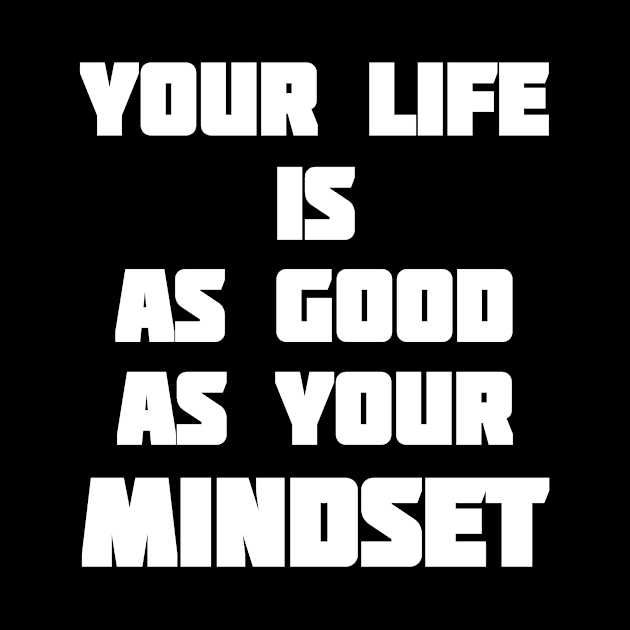 Your Life is As Good As Your Mindset - Motivational and Inspirational by LetShirtSay