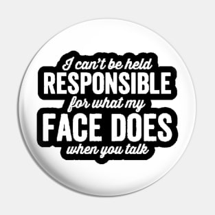 I'm Not Responsible For What My Face Does When You Talk Pin