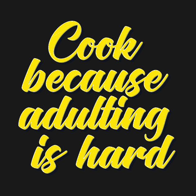 Cook Because Adulting Is Hard by ProjectX23Red