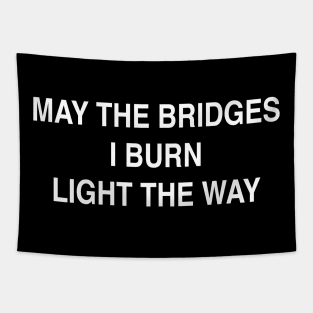 MAY THE BRIDGES I BURN LIGHT THE WAY Tapestry