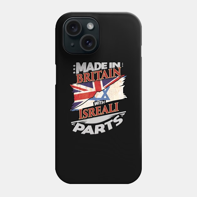 Made In Britain With Isreali Parts - Gift for Isreali From Israel Phone Case by Country Flags