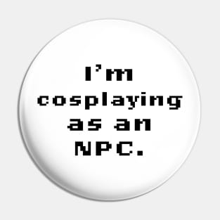 I'm Cosplaying as an N.P.C. Pin