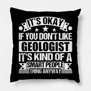 It's Okay If You Don't Like Geologist It's Kind Of A Smart People Thing Anyway Geologist Lover Pillow