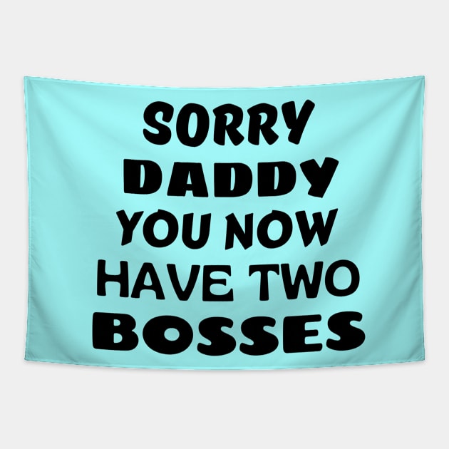 Sorry Daddy You Now Have Two Bosses Tapestry by KidsKingdom