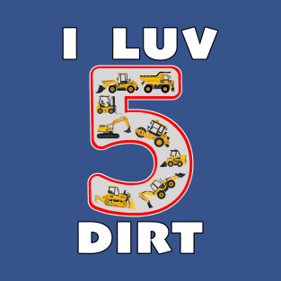 5 Year Old I Luv Dirt Kids Birthday Fun Machinery. T-Shirt