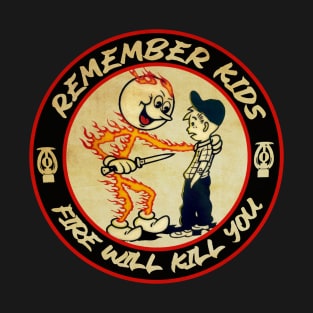 Remember Kids Fire Will Kill You T-Shirt