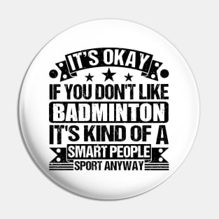 Badminton Lover It's Okay If You Don't Like Badminton It's Kind Of A Smart People Sports Anyway Pin