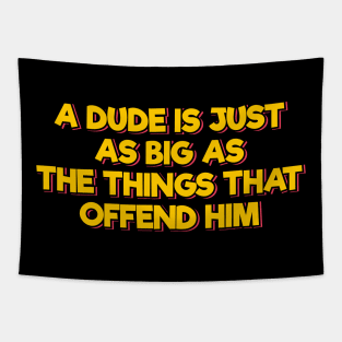 A Dude is Just As Big As the Things That Offend Him Tapestry