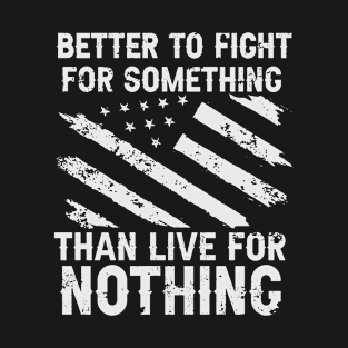 Better to Fight for Something than Live for Nothing Usa Patriot T-Shirt