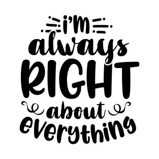 I'm Always Right About Everything T-Shirt