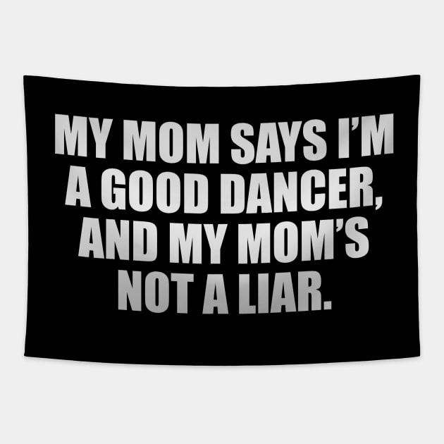My mom says I’m a good dancer, and my mom’s not a liar Tapestry by CRE4T1V1TY