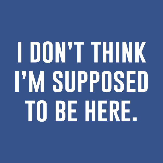 Disover I Dont Think Im Supposed To be Here - Funny Offensive - T-Shirt