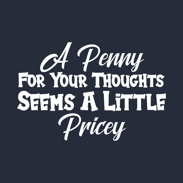 A Penny For Your Thoughts Seems A Little Pricey by printalpha-art