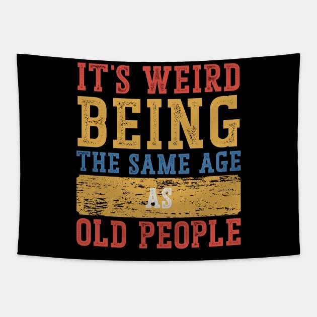 It's Weird To Be The Same Age As Old People Tapestry by Emma