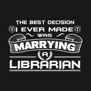 The Best Decision I Ever Made Was Marrying A LIBRARIAN T-Shirt