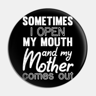 Sometimes I Open My Mouth and My mother Comes Out Pin