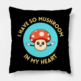 I Have So Mushroom In My Heart | Cute Mushroom Pun Pillow