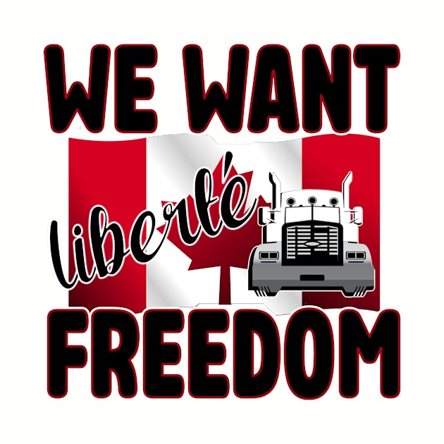 WE WANT FREEDOM - LIBERTE - TRUCKERS FOR FREEDOM CONVOY  2022 TO OTTAWA CANADA by KathyNoNoise