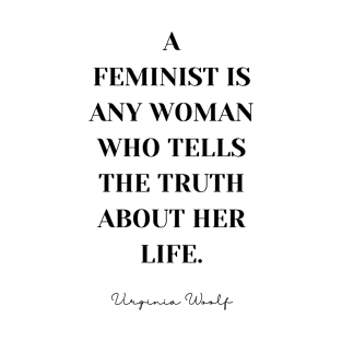 A feminist is any woman who tells the truth about her life - Virginia Woolf Quote T-Shirt