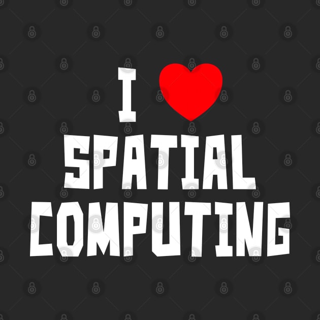 I Love Spatial Computing by StudioX27