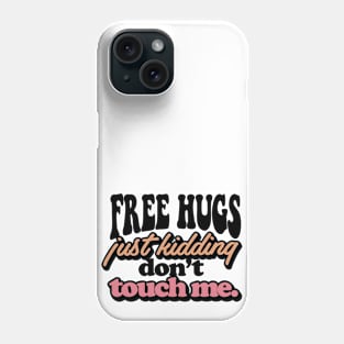 FREE HUGS Just Kidding Dont Touch Me. Phone Case