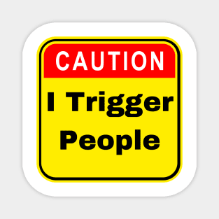 Caution I Trigger People - Funny Trigger Warning Magnet