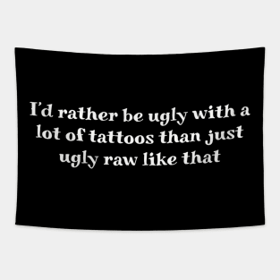 I'd rather be ugly with a lot of tattoos than just ugly raw like that Tapestry