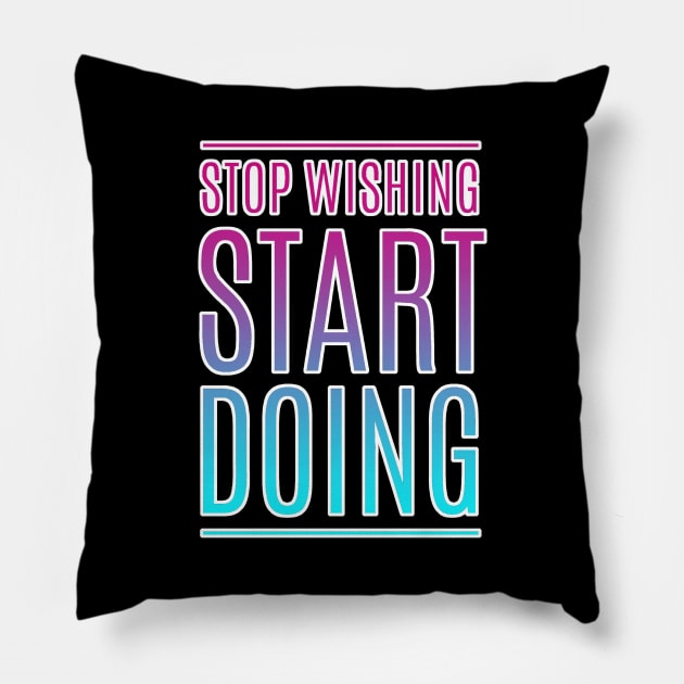 Stop Wishing Start Doing Motivational Quote Pillow by aaallsmiles