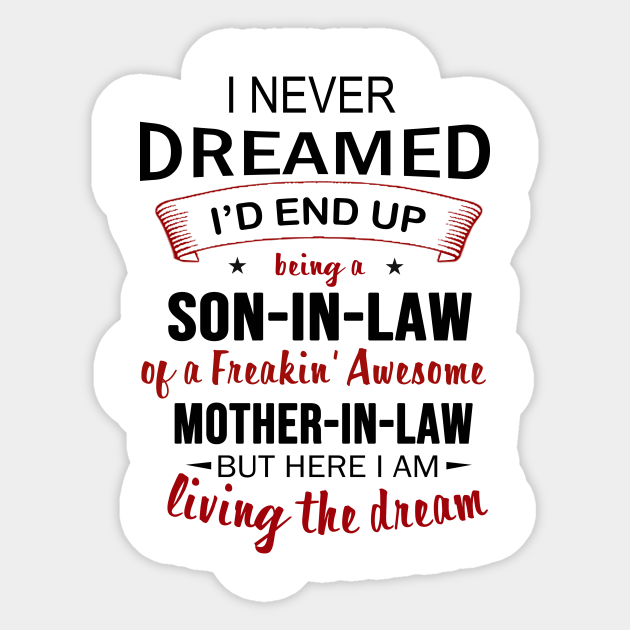 I Never Dreamed Being Son In Law Of A Freakin Awesome Mother In Law Funny Sayings Gift - I Never Dreamed Id End Up - Sticker | TeePublic I Never Dreamed Being Son In Law Of A Freakin Awesome Mother In Law Funny Sayings Gift - I Never Dreamed Id End Up - Sticker | TeePublic