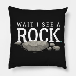 Wait I See a Rock Funny Mineral Collector Geolog Pillow