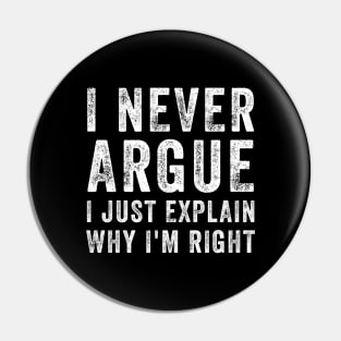 I Never Argue I Just Explain Why I'm Right Funny Saying Pin