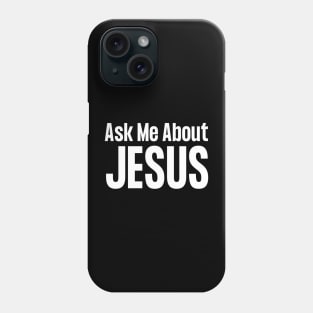 Ask Me About Jesus Phone Case