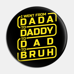 I went from Dada to Daddy to Dad to Bruh Pin